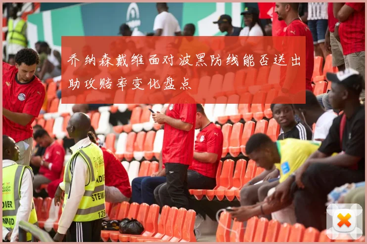 乔纳森戴维面对波黑防线能否送出助攻赔率变化盘点