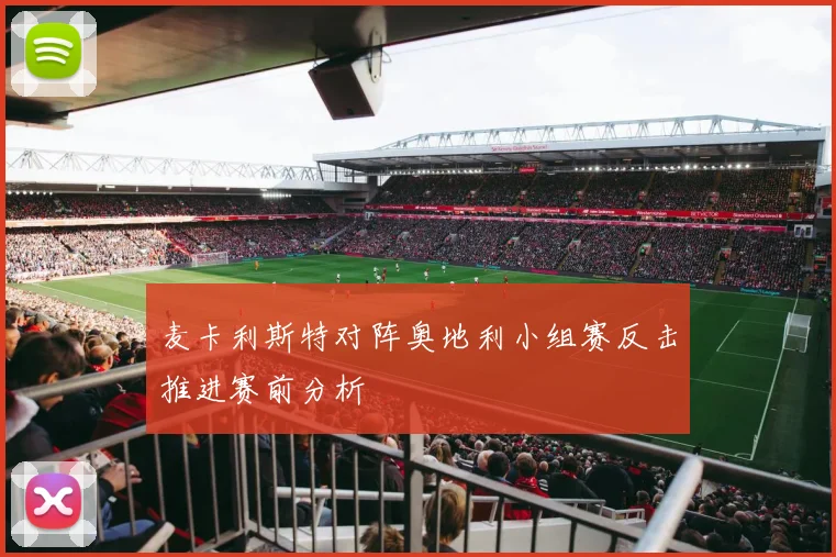 麦卡利斯特对阵奥地利小组赛反击推进赛前分析