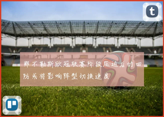 那不勒斯欧冠联赛阶段压迫后的回防或将影响阵型切换速度